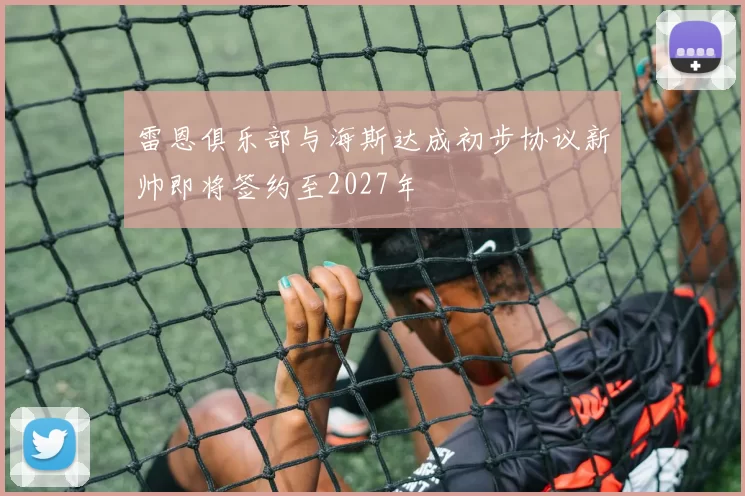 雷恩俱乐部与海斯达成初步协议新帅即将签约至2027年